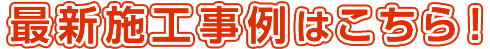 最新施工事例はこちら！